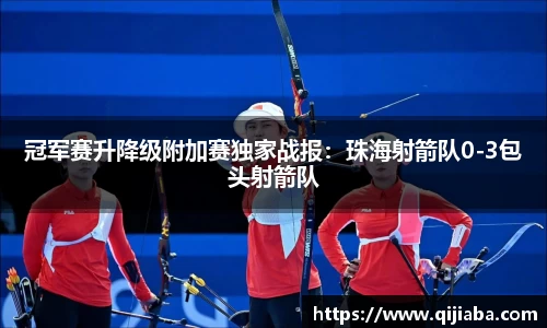 冠军赛升降级附加赛独家战报：珠海射箭队0-3包头射箭队
